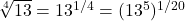 \sqrt[4]{13} = 13^{1/4} = (13^{5})^{1/20}