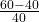 \frac{60 - 40}{40}