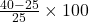 \frac {40-25}{25}\times 100