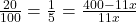 \frac{20}{100}=\frac{1}{5} =\frac{400 -11x}{11x}