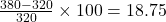 \frac{380-320}{320}\times100 = 18.75