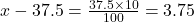 x - 37.5 =\frac{37.5\times10}{100} = 3.75