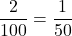 \dfrac{2}{100} = \dfrac{1}{50}