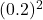 (0.2)^2