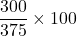 \dfrac{300}{375}\times 100