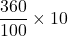 \dfrac{360}{100}\times10