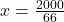 x = \frac{2000}{66}