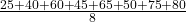 \frac {25 + 40 + 60 + 45 + 65 + 50 + 75 + 80}{8}