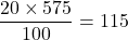 \dfrac{20\times575}{100} = 115